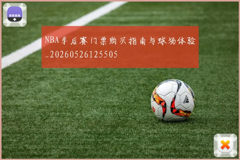 NBA季后赛门票购买指南与球场体验_20260526125505